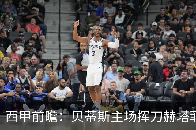 西甲前瞻：贝蒂斯主场挥刀赫塔菲 黄潜客战马拉加求首胜